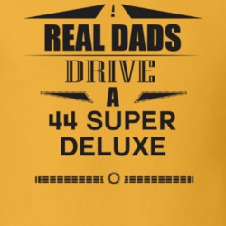 Real Dads Drive A 44 Super Deluxe Father's Day T Shirt