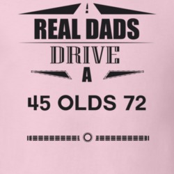 Real Dads Drive A 45 Olds 72 Father's Day T Shirt