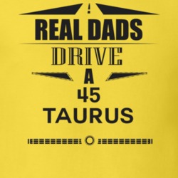 Real Dads Drive A 45 Taurus Father's Day T Shirt