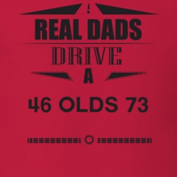 Real Dads Drive A 46 Olds 73 Father's Day T Shirt