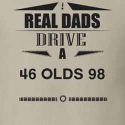 Real Dads Drive A 46 Olds 98 Father's Day T Shirt
