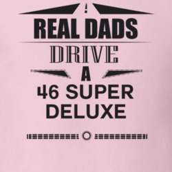 Real Dads Drive A 46 Super Deluxe Father's Day T Shirt