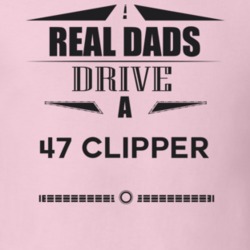 Real Dads Drive A 47 Clipper Father's Day T Shirt