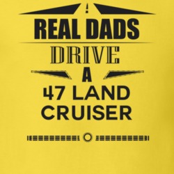 Real Dads Drive A 47 Land Cruiser Father's Day T Shirt