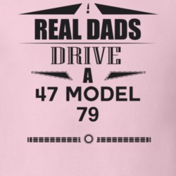 Real Dads Drive A 47 Model 79 Father's Day T Shirt