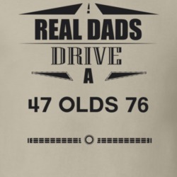 Real Dads Drive A 47 Olds 76 Father's Day T Shirt