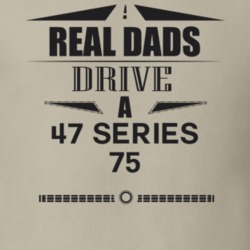 Real Dads Drive A 47 Series 75 Father's Day T Shirt