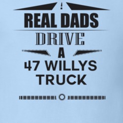 Real Dads Drive A 47 Willys Truck Father's Day T Shirt