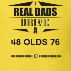 Real Dads Drive A 48 Olds 76 Father's Day T Shirt