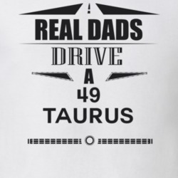 Real Dads Drive A 49 Taurus Father's Day T Shirt