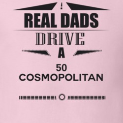 Real Dads Drive A 50 Cosmopolitan Father's Day T Shirt