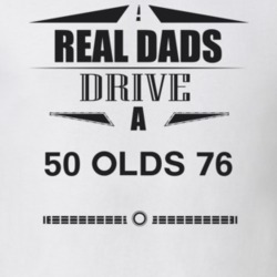 Real Dads Drive A 50 Olds 76 Father's Day T Shirt
