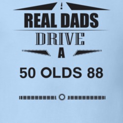 Real Dads Drive A 50 Olds 88 Father's Day T Shirt