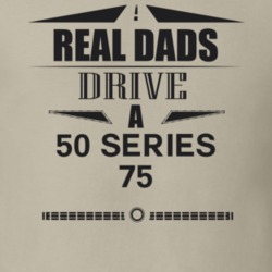 Real Dads Drive A 50 Series 75 Father's Day T Shirt