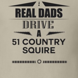 Real Dads Drive A 51 Country Squire Father's Day T Shirt