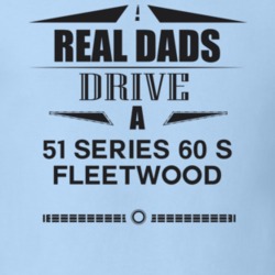 Real Dads Drive A 51 Series 60 S Fleetwood Father's Day T Shirt