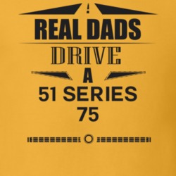 Real Dads Drive A 51 Series 75 Father's Day T Shirt