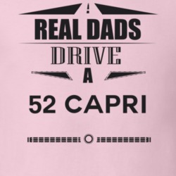 Real Dads Drive A 52 Capri Father's Day T Shirt