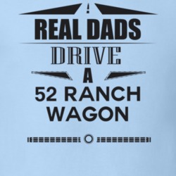 Real Dads Drive A 52 Ranch Wagon Father's Day T Shirt