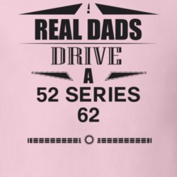 Real Dads Drive A 52 Series 62 Father's Day T Shirt