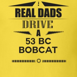 Real Dads Drive A 53 Bc Bobcat Father's Day T Shirt