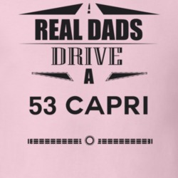 Real Dads Drive A 53 Capri Father's Day T Shirt