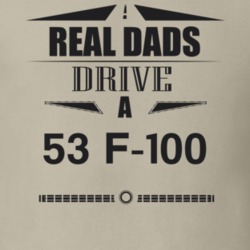 Real Dads Drive A 53 F-100 Father's Day T Shirt