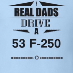 Real Dads Drive A 53 F-250 Father's Day T Shirt