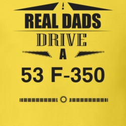 Real Dads Drive A 53 F-350 Father's Day T Shirt