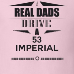 Real Dads Drive A 53 Imperial Father's Day T Shirt