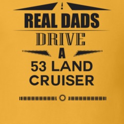 Real Dads Drive A 53 Land Cruiser Father's Day T Shirt