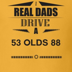 Real Dads Drive A 53 Olds 88 Father's Day T Shirt