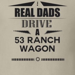 Real Dads Drive A 53 Ranch Wagon Father's Day T Shirt