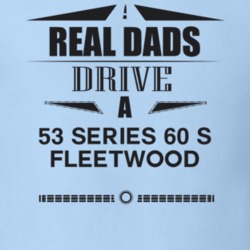 Real Dads Drive A 53 Series 60 S Fleetwood Father's Day T Shirt