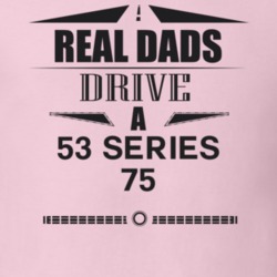 Real Dads Drive A 53 Series 75 Father's Day T Shirt