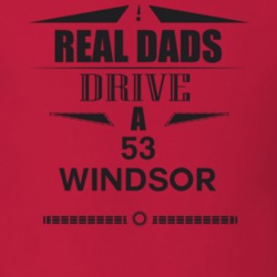 Real Dads Drive A 53 Windsor Father's Day T Shirt
