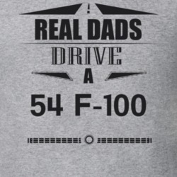 Real Dads Drive A 54 F-100 Father's Day T Shirt