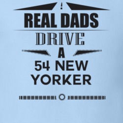 Real Dads Drive A 54 New Yorker Father's Day T Shirt