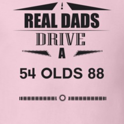 Real Dads Drive A 54 Olds 88 Father's Day T Shirt