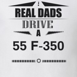 Real Dads Drive A 55 F-350 Father's Day T Shirt