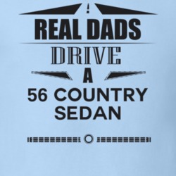 Real Dads Drive A 56 Country Sedan Father's Day T Shirt