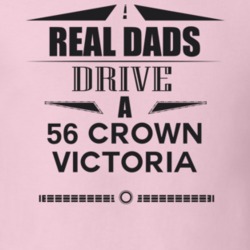 Real Dads Drive A 56 Crown Victoria Father's Day T Shirt