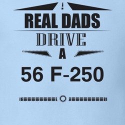 Real Dads Drive A 56 F-250 Father's Day T Shirt