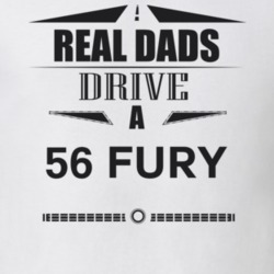 Real Dads Drive A 56 Fury Father's Day T Shirt
