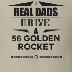 Real Dads Drive A 56 Golden Rocket Father's Day T Shirt