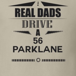 Real Dads Drive A 56 Parklane Father's Day T Shirt