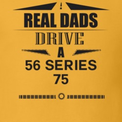 Real Dads Drive A 56 Series 75 Father's Day T Shirt