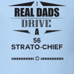 Real Dads Drive A 56 Strato-Chief Father's Day T Shirt