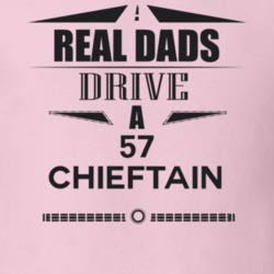 Real Dads Drive A 57 Chieftain Father's Day T Shirt