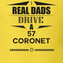 Real Dads Drive A 57 Coronet Father's Day T Shirt